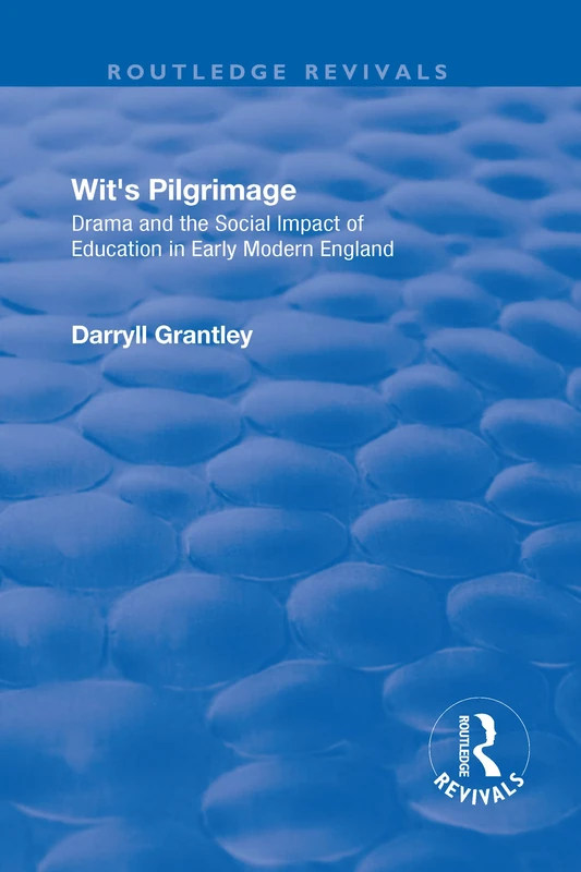Wit's Pilgrimage: Theatre and the Social Impact of Education in Early Modern England (Routledge Revivals)