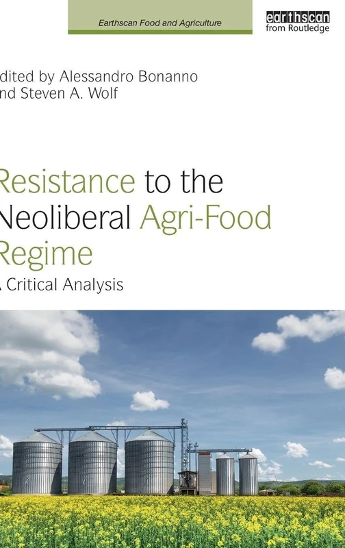Resistance to the Neoliberal Agri-Food Regime: A Critical Analysis (Earthscan Food and Agriculture)