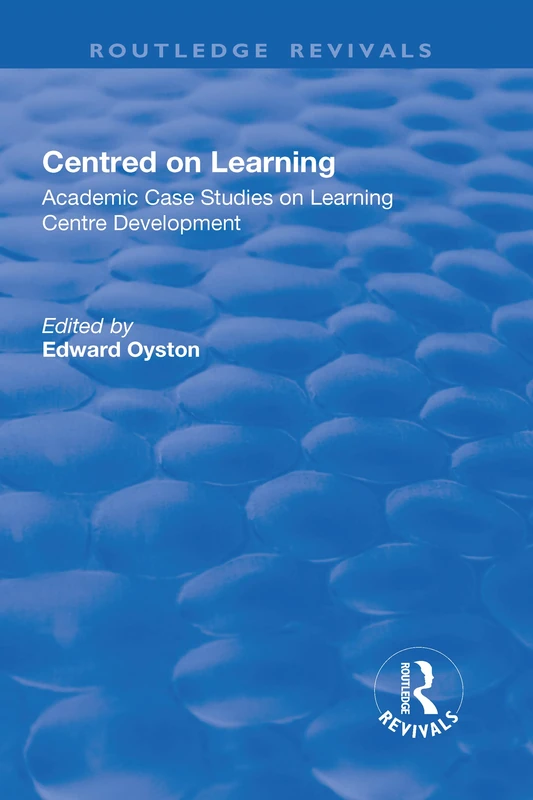 Centred on Learning: Academic Case Studies on Learning Centre Development (Routledge Revivals)