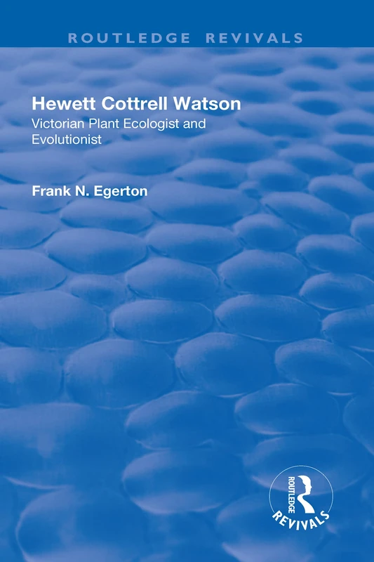 Hewett Cottrell Watson: Victorian Plant Ecologist and Evolutionist (Routledge Revivals)