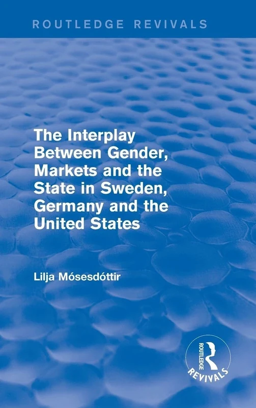 The Interplay Between Gender, Markets and the State in Sweden, Germany and the United States (Routledge Revivals)