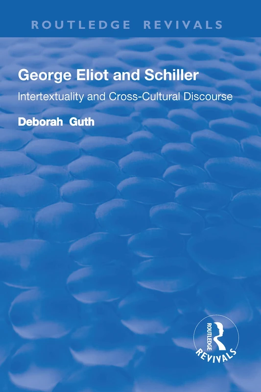 George Eliot and Schiller: Intertextuality and Cross-Cultural Discourse (Routledge Revivals)