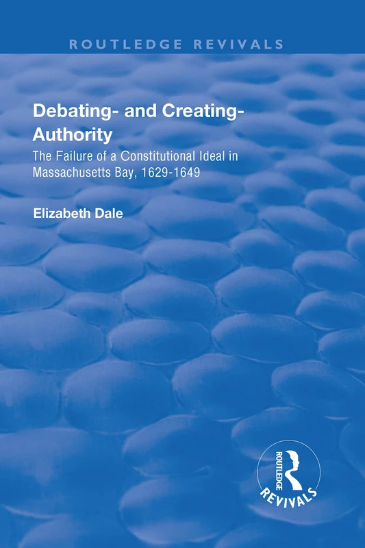 Debating – and Creating – Authority: The Failure of a Constitutional Ideal in Massachusetts Bay, 1629-1649 (Routledge Revivals) - Image 1