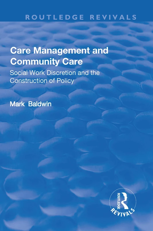 Care Management and Community Care: Social Work Discretion and the Construction of Policy (Routledge Revivals)