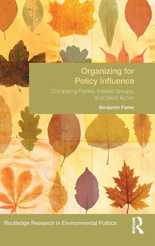 Organizing for Policy Influence: Comparing Parties, Interest Groups, and Direct Action (Environmental Politics)