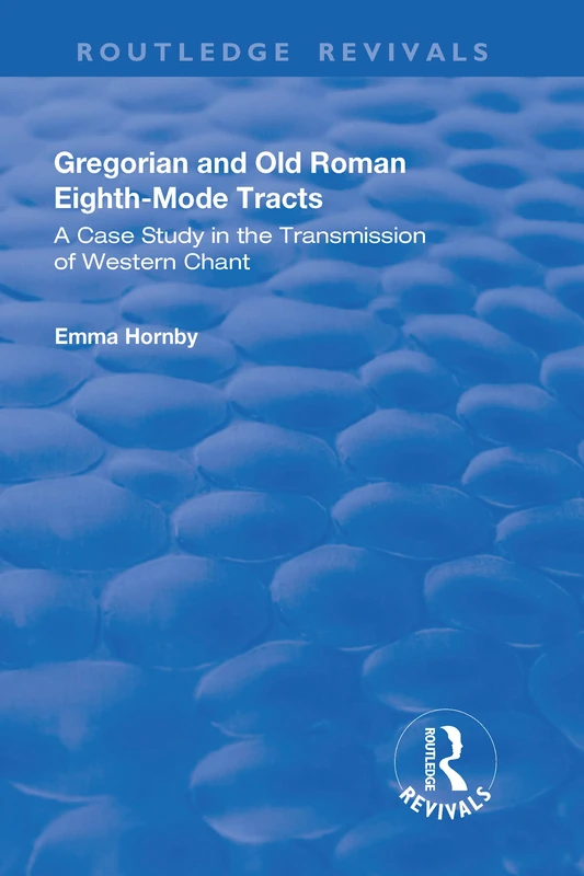 Gregorian and Old Roman Eighth-mode Tracts: A Case Study in the Transmission of Western Chant: A Case Study in the Transmission of Western Chant (Routledge Revivals)