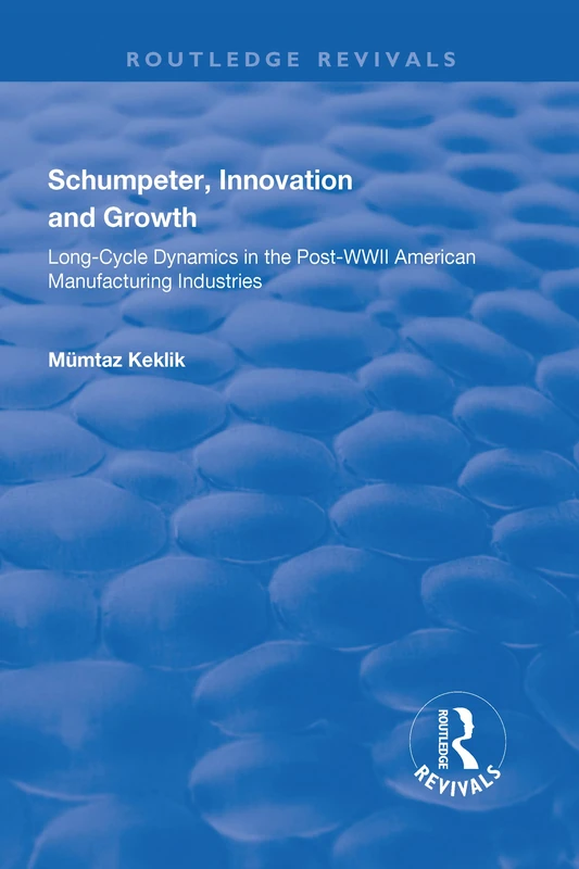 Schumpeter, Innovation and Growth: Long-Cycle Dynamics in the Post-WWII American Manufacturing Industries (Routledge Revivals)