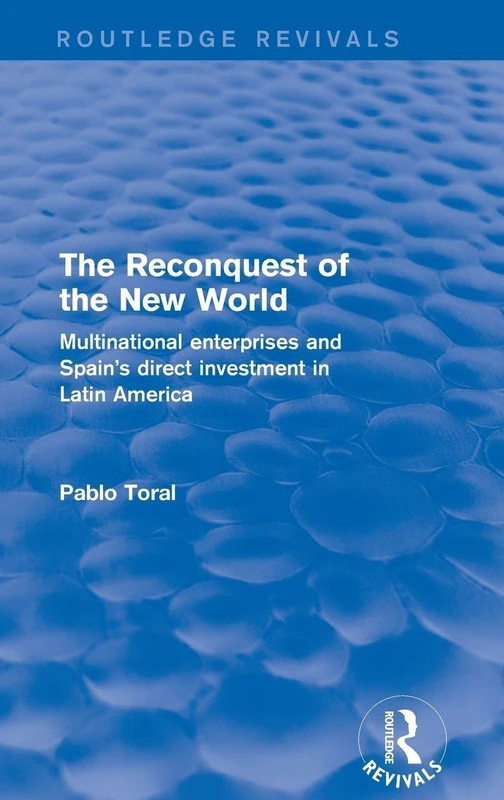The Reconquest of the New World: Multinational Enterprises and Spain's Direct Investment in Latin America (Routledge Revivals)