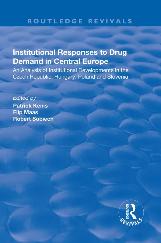 Institutional Responses to Drug Demand in Central Europe: An Analysis of Institutional Developments in the Czech Republic, Hungary, Poland and Slovenia (Routledge Revivals)