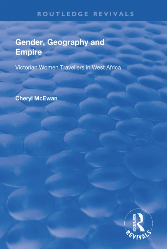 Gender, Geography and Empire: Victorian Women Travellers in Africa (Routledge Revivals)