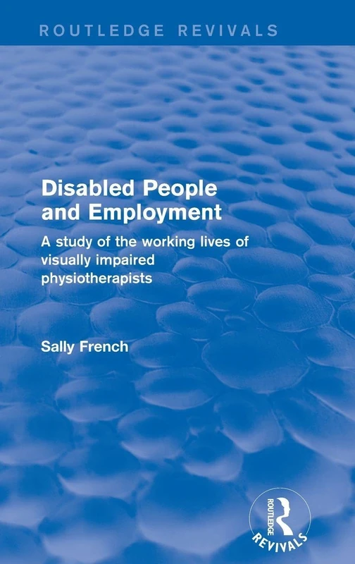 Disabled People and Employment: A Study of the Working Lives of Visually Impaired Physiotherapists (Routledge Revivals)