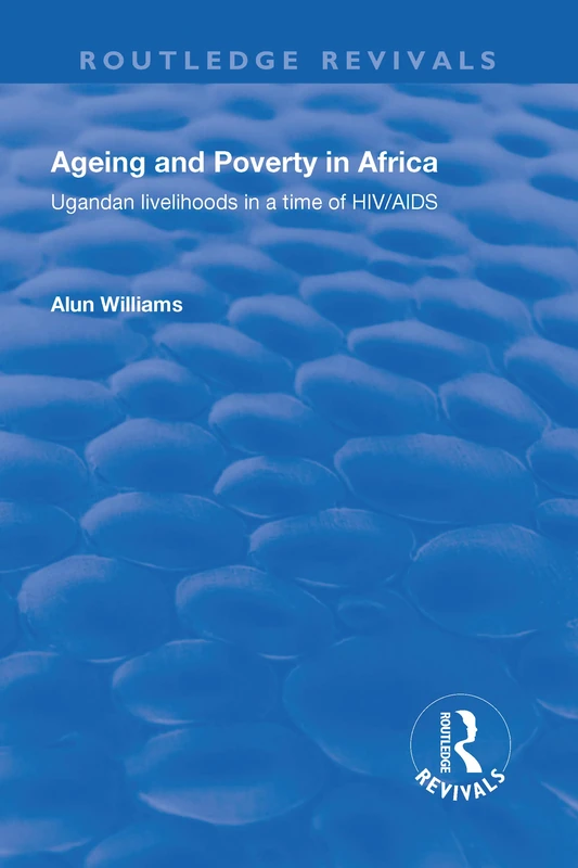 Ageing and Poverty in Africa: Ugandan Livelihoods in a Time of HIV/AIDS (Routledge Revivals)