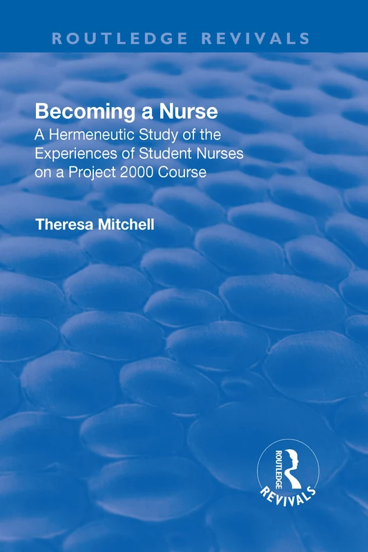 Becoming a Nurse: A Hermeneutic Study of the Experiences of Student Nurses on a Project 2000 Course (Routledge Revivals)