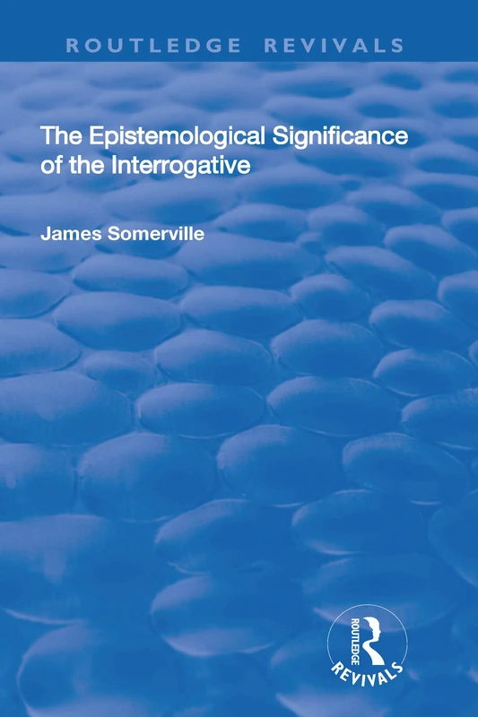 The Epistemological Significance of the Interrogative (Routledge Revivals)