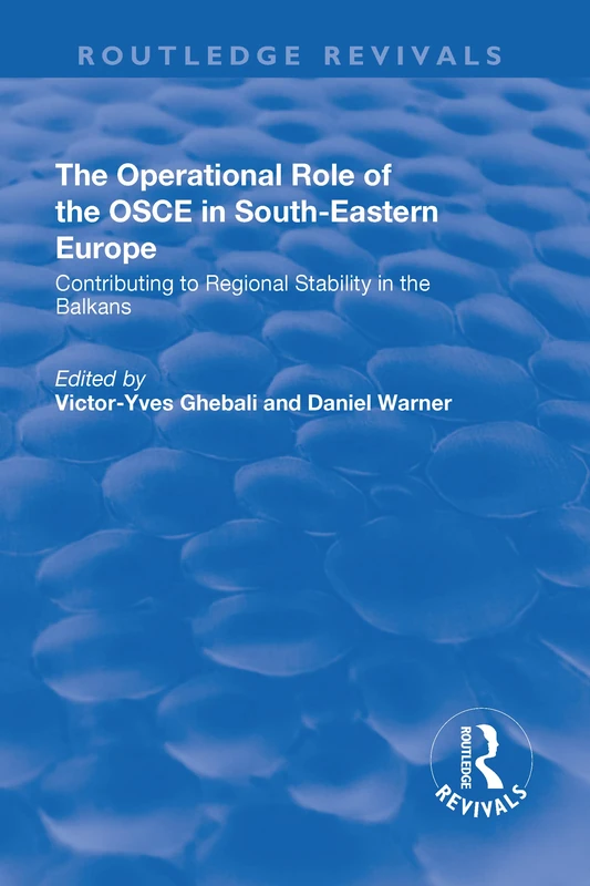 The Operational Role of the OSCE in South-Eastern Europe: Contributing to Regional Stability in the Balkans (Routledge Revivals)