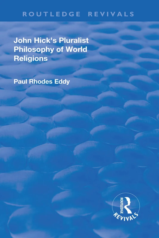 John Hick's Pluralist Philosophy of World Religions (Routledge Revivals)