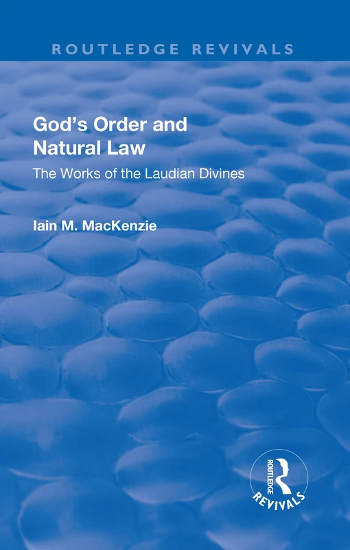God's Order and Natural Law: The Works of the Laudian Divines (Routledge Revivals)