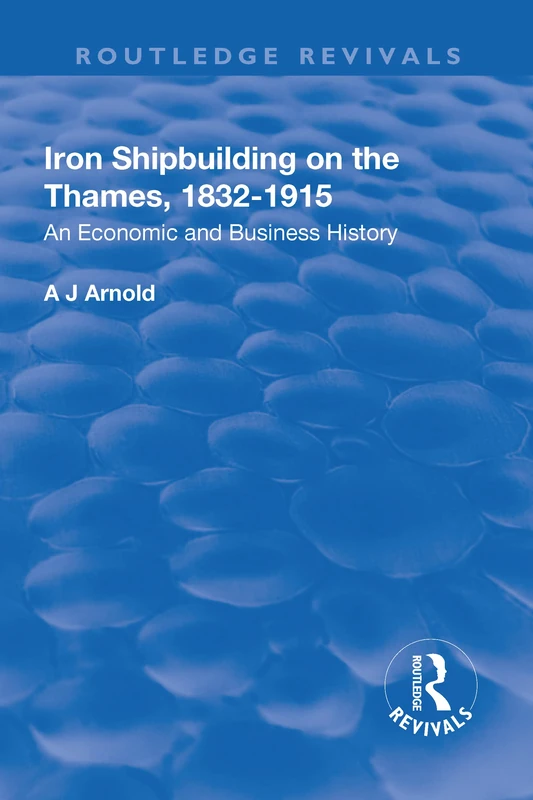 Iron Shipbuilding on the Thames, 1832–1915: An Economic and Business History (Routledge Revivals)