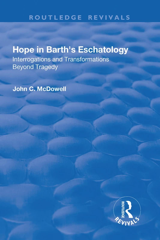 Hope in Barth's Eschatology: Interrogations and Transformations Beyond Tragedy (Routledge Revivals)