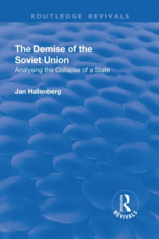 The Demise of the Soviet Union: Analysing the Collapse of a State (Routledge Revivals)