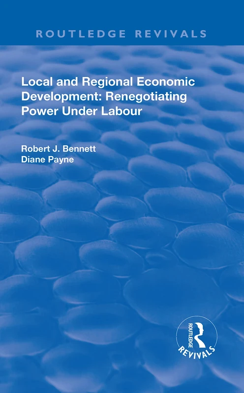 Local and Regional Economic Development: Renegotiating Power Under Labour (Routledge Revivals)