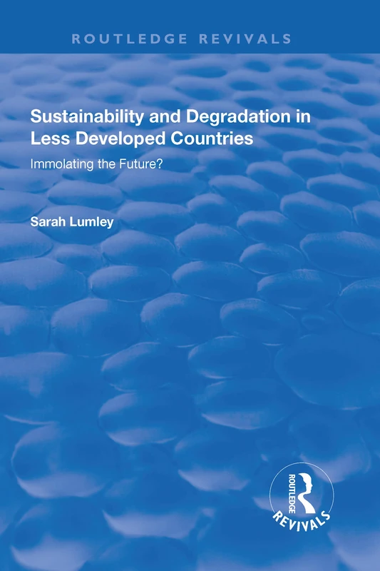 Sustainability and Degradation in Less Developed Countries: Immolating the Future? (Routledge Revivals) - Image 1