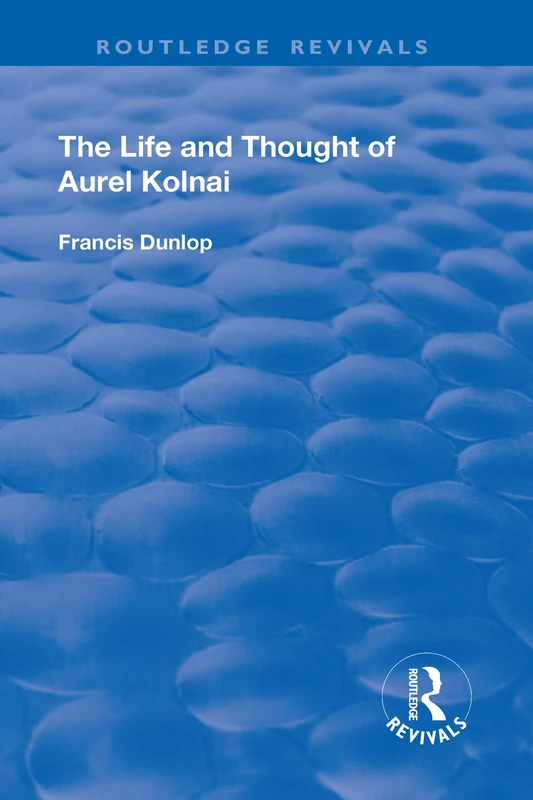 The Life and Thought of Aurel Kolnai (Routledge Revivals)