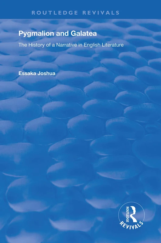 Pygmalion and Galatea: The History of a Narrative in English Literature (Routledge Revivals)