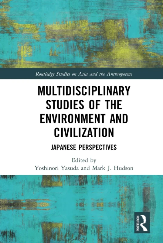 Multidisciplinary Studies of the Environment and Civilization: Japanese Perspectives (Routledge Studies on Asia and the Anthropocene)