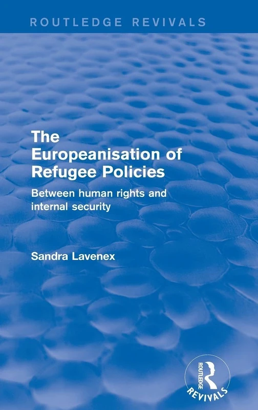 The Revival: The Europeanisation of Refugee Policies (2001): Between Human Rights and Internal Security (Routledge Revivals)