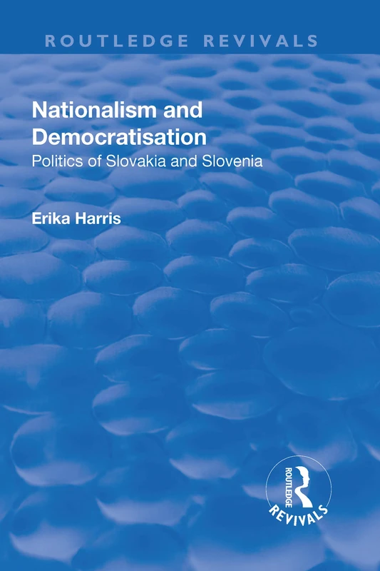 Nationalism and Democratisation: Politics of Slovakia and Slovenia (Routledge Revivals)