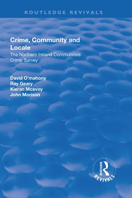 Crime, Community and Locale: The Northern Ireland Communities Crime Survey: The Northern Ireland Communities Crime Survey (Routledge Revivals)