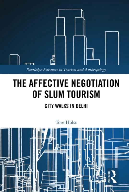 The Affective Negotiation of Slum Tourism: City Walks in Delhi (Routledge Advances in Tourism and Anthropology)
