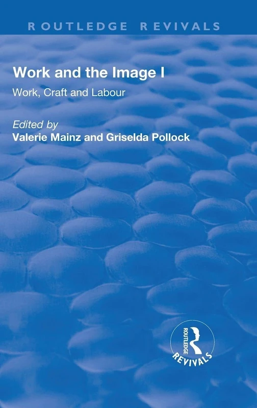 Work and the Image: Volume 1: Work, Craft and Labour - Visual Representations in Changing Histories (Routledge Revivals) - Image 1