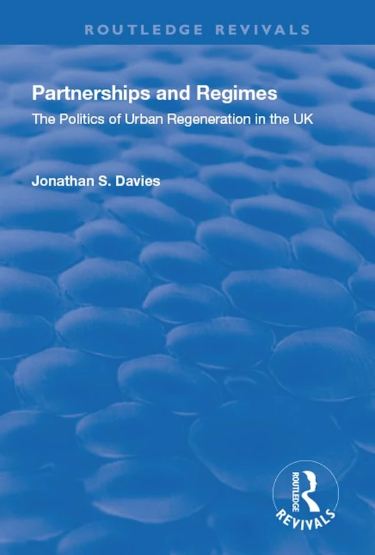 Partnerships and Regimes: The Politics of Urban Regeneration in the UK (Routledge Revivals)