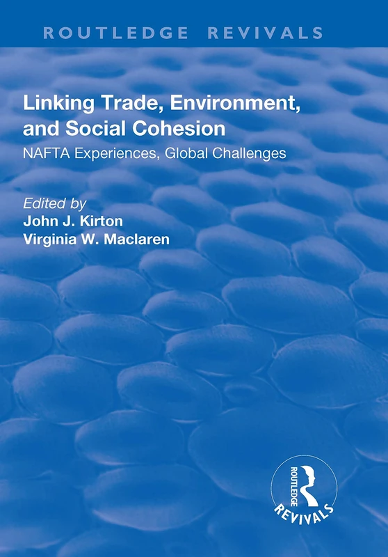 Linking Trade, Environment, and Social Cohesion: NAFTA Experiences, Global Challenges (Routledge Revivals)