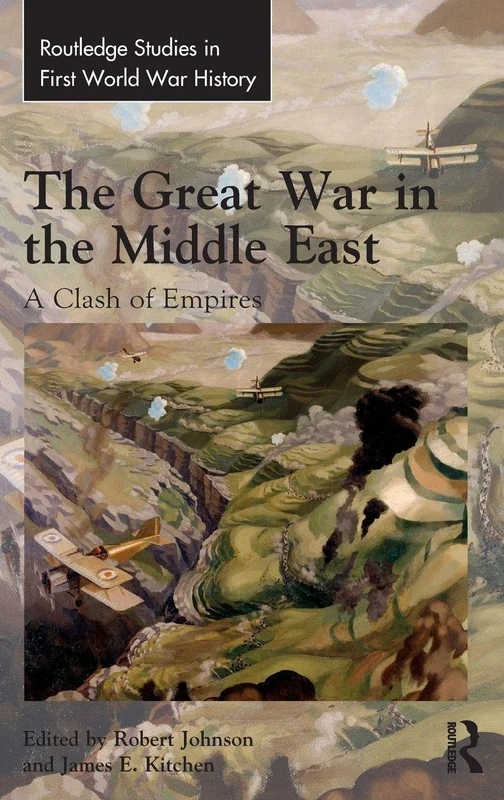 The Great War in the Middle East: A Clash of Empires (Routledge Studies in First World War History)