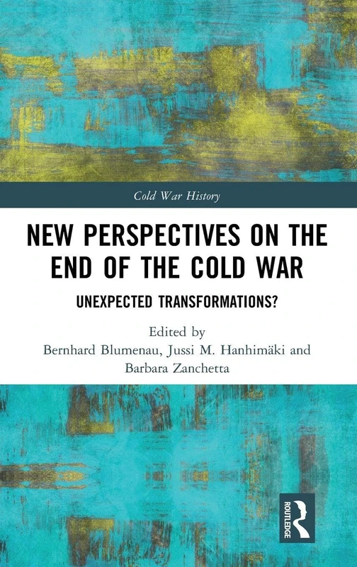 New Perspectives on the End of the Cold War: Unexpected Transformations? (Cold War History)
