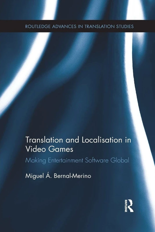 Translation and Localisation in Video Games: Making Entertainment Software Global (Routledge Advances in Translation and Interpreting Studies)