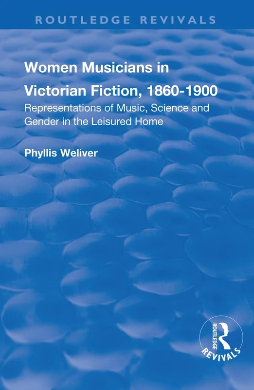Women Musicians in Victorian Fiction, 1860-1900: Representations of Music, Science and Gender in the Leisured Home (Routledge Revivals)