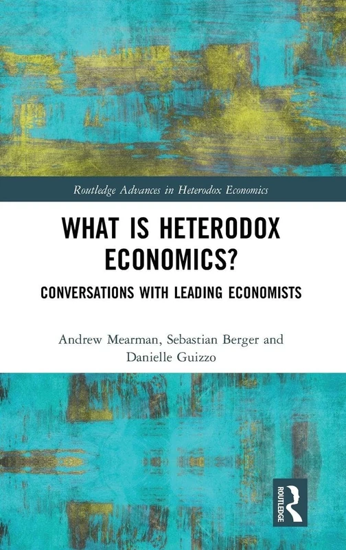 What is Heterodox Economics?: Conversations with Leading Economists: 40 (Routledge Advances in Heterodox Economics)