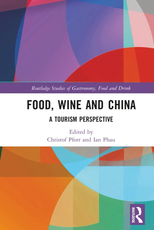 Food, Wine and China: A Tourism Perspective (Routledge Studies of Gastronomy, Food and Drink)