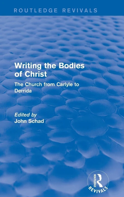 Revival: Writing the Bodies of Christ (2001): The Church from Carlyle to Derrida (Routledge Revivals)