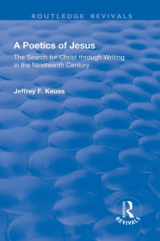A Poetics of Jesus: The Search for Christ Through Writing in the Nineteenth Century (Routledge Revivals)