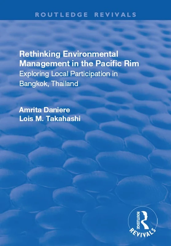 Rethinking Environmental Management in the Pacific Rim: Exploring local participation in Bangkok, Thailand (Routledge Revivals)