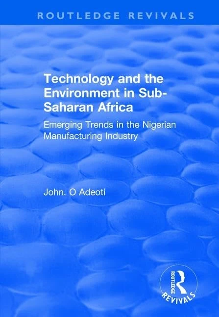 Technology and the Environment in Sub-Saharan Africa: Emerging Trends in the Nigerian Manufacturing Industry (Routledge Revivals)