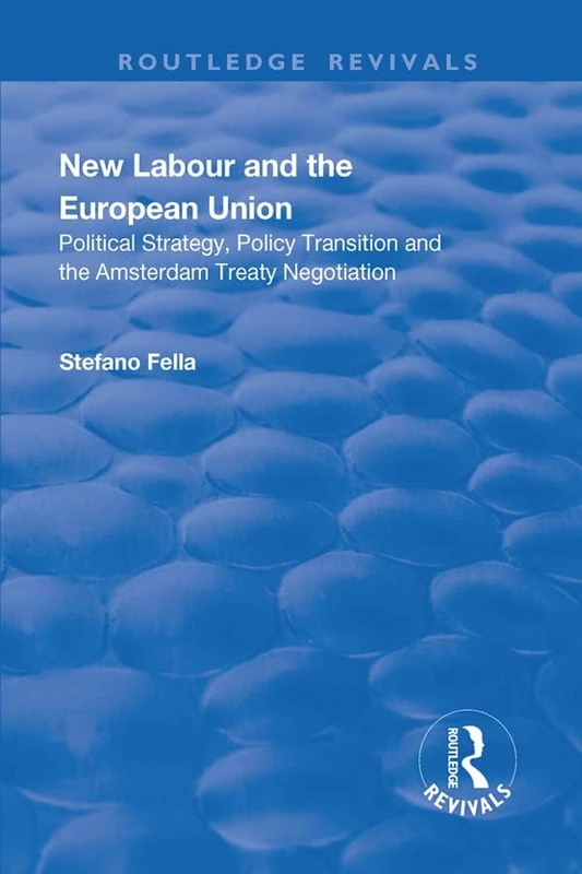 New Labour and the European Union: Political Strategy, Policy Transition and the Amsterdam Treaty Negotiation (Routledge Revivals)