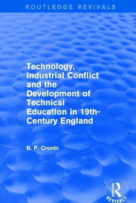 Technology, Industrial Conflict and the Development of Technical Education in 19th-Century England (Routledge Revivals)