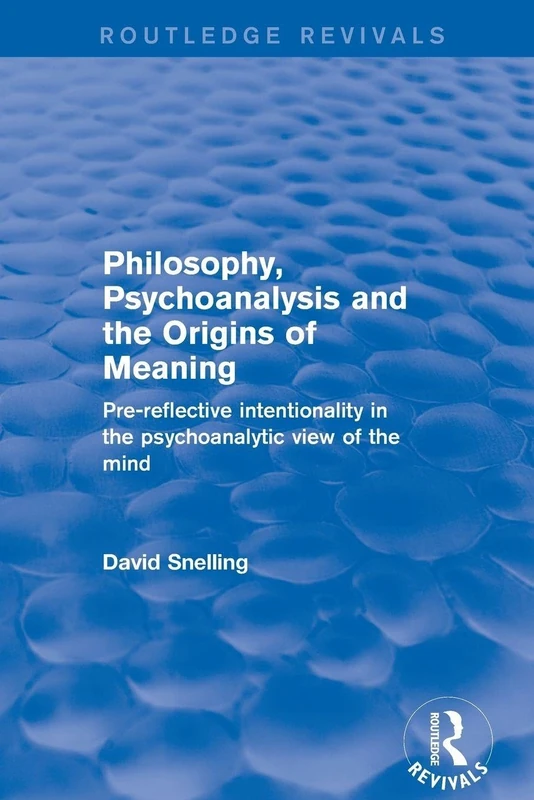 Revival: Philosophy, Psychoanalysis and the Origins of Meaning (2001): Pre-Reflective Intentionality in the Psychoanalytic View of the Mind (Routledge Revivals)