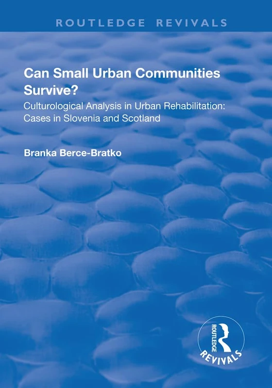 Can Small Urban Communities Survive?: Culturological Analysis in Urban Rehabilitation - Cases in Slovenia and Scotland (Routledge Revivals)